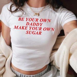 Empowering Women Baby Tee - &quot;Be Your Own Daddy, Make Your Own Sugar&quot; Y2k Baby Tee