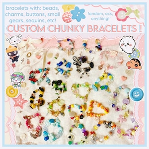 May include: A collection of custom chunky bracelets with beads, charms, buttons, and sequins. The bracelets are in various colors and designs, with text that reads "CUSTOM CHUNKY BRACELETS!" and "fandom, ocs, anything!"