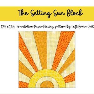 May include: The Setting Sun Block, a 12.5"x12.5" foundation paper piecing pattern by Left Brain Quilts. The design features a sunburst motif with alternating orange patterned rays and light yellow textured segments over a yellow background.