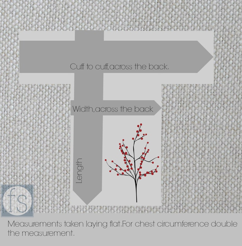 May include: Diagram showing how to measure a garment.  The measurements are: Length, Cuff to cuff, across the back, and Width, across the back.  Measurements taken laying flat. For chest circumference double the measurement.