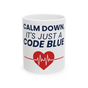Healthcare Ceramic Mug, 11oz & 15oz, "Calm Down It's Just a Code Blue" (Navy text), Sarcastic Medical Humor, RN ICU ER Doctor Admin Gift