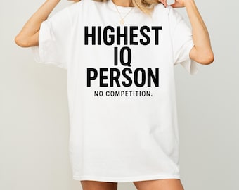 Funny Highest IQ Person Shirt No Competition Tee Smart Humor Graphic Oversized Trendy Comfort Colors Top Gift for Her Him