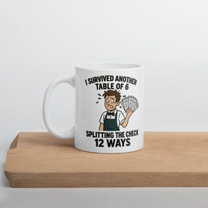 I Survived Another Table of 6 Splitting the Check 12 Ways – Funny Hospitality Mug