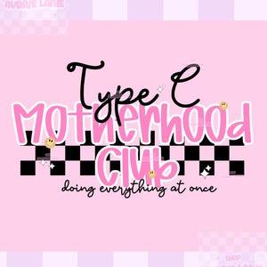 May include: Pink graphic design with the words "Type C Motherhood Club" in black and pink. The design includes a black and white checkered pattern, smiley faces, and the phrase "doing everything at once."