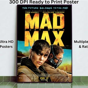 May include: A poster for the movie "Mad Max: Fury Road" featuring Tom Hardy and Charlize Theron. The poster has the text "THE FUTURE BELONGS TO THE MAD" and "MAD MAX" in large, bold letters. The poster is labeled "300 DPI Ready to Print Poster" and "Ultra HD Posters".