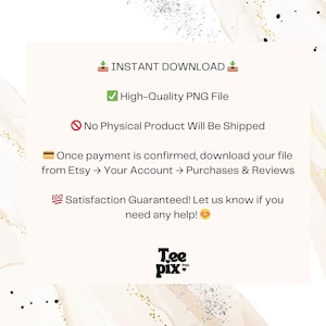 May include: A digital download graphic with the text "INSTANT DOWNLOAD" and "High-Quality PNG File." It also states "No Physical Product Will Be Shipped." The graphic includes instructions for downloading from Etsy and a satisfaction guarantee. The Tee Pix PNG logo is at the bottom.