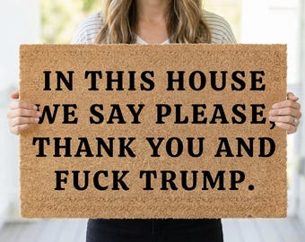 In This House We Say Please Thank You And Fuck Trump Doormat, Anti Trump Welcome Door Mat, Political Statement Rug, Protest Home Decor