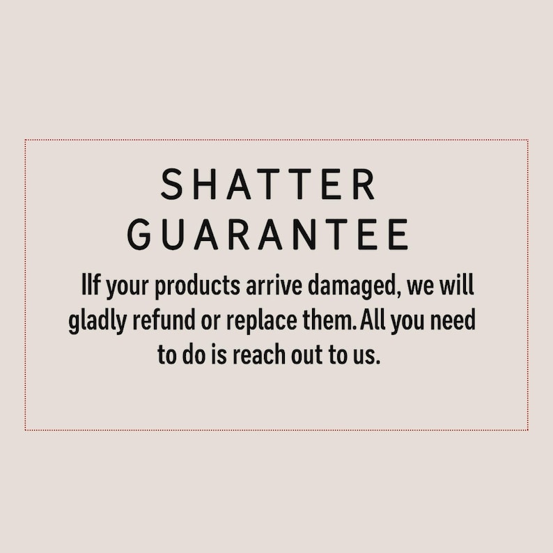 Peut inclure: Texte "SHATTER GUARANTEE" sur fond beige clair. Le texte en dessous indique : "Si vos produits arrivent endommag&eacute;s, nous les rembourserons ou les remplacerons avec plaisir. Il vous suffit de nous contacter."