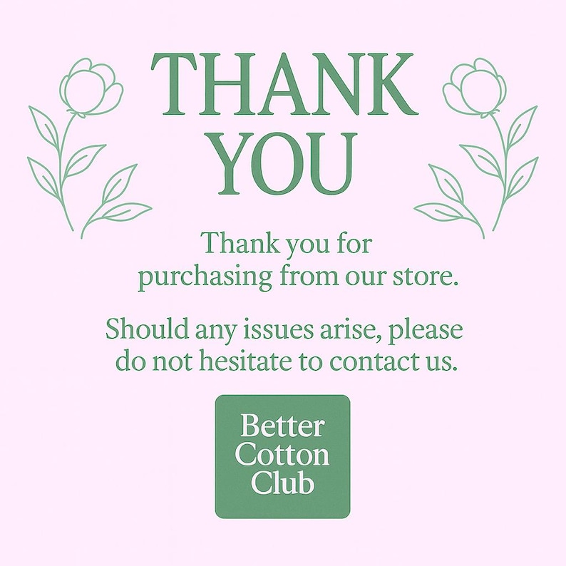 May include: A light pink graphic with the words "THANK YOU" in green, accompanied by floral illustrations. The text "Thank you for purchasing from our store" is also present, along with a call to contact the store for any issues. A green square with "Better Cotton Club" is at the bottom.
