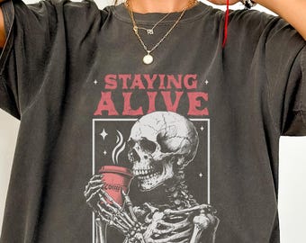 Staying Alive Shirt, Trendy Coffee Shirt, Funny Skeleton T-Shirt, Coffee Lovers Gift Skull retro Halloween Tshirt Women Comfort Colors Tee