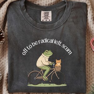 Comfort Colors Off To Be Radical Left Scum Shirt,Frog and Cat on Bicycle Resistance Tee, Abolish ICE TShirt,Social Justice Shirt, FDT Shirt image 1