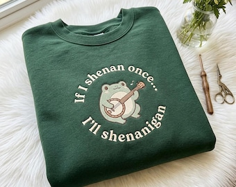 If I Shenan Once I'll Shenanigan Embroidered Sweatshirt, Funny Mental Health Shirt, Funny Frog Shenanigan Tee, Gift For Her, Animal Lovers