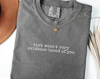 Comfort Colors® That Wasn't Very Evidence Based Of You Shirt, Funny Nursing T-Shirt Gift, Nurse Appreciation Educator Long Sleeve Tee