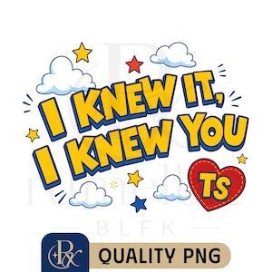 May include: A graphic design featuring the yellow text I KNEW IT, I KNEW YOU with a blue outline. The design includes white clouds, small red, yellow, and blue stars, and a red heart shape containing the yellow letters TS with a blue outline.