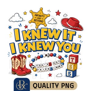 May include: A graphic illustration featuring the text I KNEW IT I KNEW YOU in yellow with blue outlines. Elements include a yellow sheriff star with INFINITY AND BEYOND, a red cowboy hat, red and white boots, a beaded bracelet with YOU'VE GOT A FRIEND IN ME, and three stacked alphabet blocks labeled T, S, and 5.