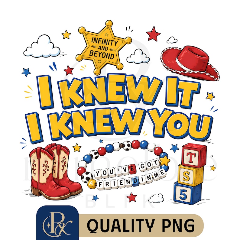 May include: A graphic illustration featuring the text I KNEW IT I KNEW YOU in yellow with blue outlines. Elements include a yellow sheriff star with INFINITY AND BEYOND, a red cowboy hat, red and white boots, a beaded bracelet with YOU'VE GOT A FRIEND IN ME, and three stacked alphabet blocks labeled T, S, and 5.
