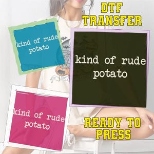 May include: The image displays DTF transfer designs with the text "kind of rude potato" on three different colored backgrounds: blue, pink, and black. The words "DTF TRANSFER" and "READY TO PRESS" are also visible.