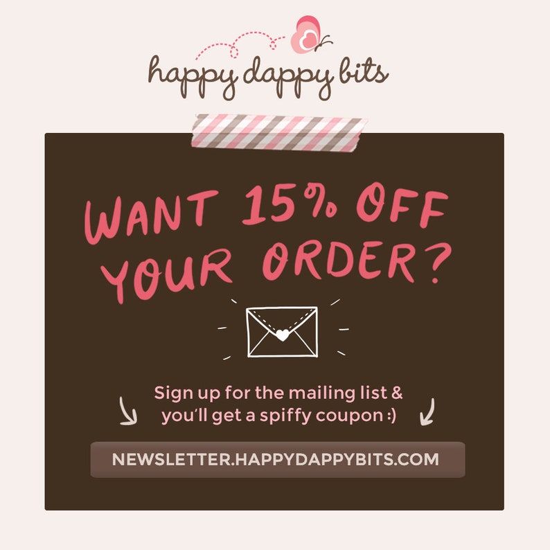 May include: A brown chalkboard with pink text that says "WANT 15% OFF YOUR ORDER?" and a white envelope with a pink heart. The text below the envelope says "Sign up for the mailing list & you'll get a spiffy coupon :)" and "NEWSLETTER.HAPPYDAPPYBITS.COM".