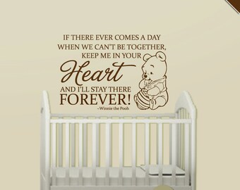 May include: Winnie the Pooh wall decal with a quote that reads "If there ever comes a day when we can't be together, keep me in your heart and I'll stay there forever!" - Winnie the Pooh. The decal is brown and features a cartoon image of Winnie the Pooh holding a jar of honey.