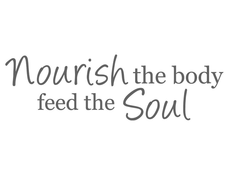 May include: A motivational quote in a handwritten font reads "Nourish the body feed the Soul".