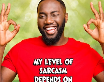 Sarcasm Depends On Your Level Of Stupidity Tee | Funny Quote Shirt