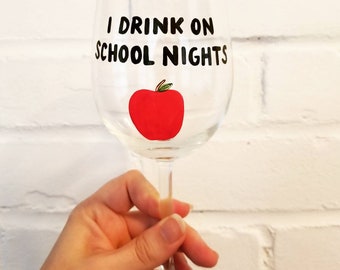 I Drink on School Nights Teacher Wine Glass- painted wine glass, Gift for teacher, Teacher gift, Wine glass, Teacher Appreciation, Teacher