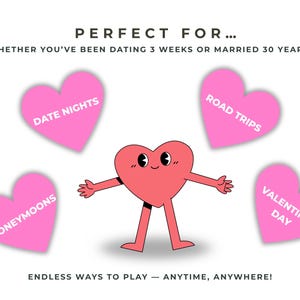 May include: A cartoon heart character with arms and legs stands in front of four pink heart-shaped graphics. The graphics have text that reads "Date Nights", "Road Trips", "Honeymoons", and "Valentines Day". The image has the text "Perfect For..." and "Endless ways to play - anytime, anywhere!"
