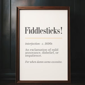 May include: A framed wall art print featuring the word Fiddlesticks! in a dictionary-style definition format. The text includes the part of speech, origin date, a definition of the term, and the phrase For when damn seems excessive.