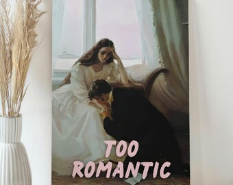 May include: A canvas print featuring a classical painting of a woman in a white dress and a man in a black suit. The text "TOO ROMANTIC" is in pink script across the bottom of the image. The artwork is displayed on a white wall.