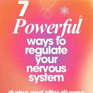 May include: An image with a gradient background of pink, orange, and yellow. White text reads "7 Powerful ways to regulate your nervous system during and after divorce." A heart and star are also present.
