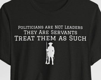 Politicians Are Servants Patriotic T-Shirt: Unisex Jersey Short Sleeve American Patriot Tee