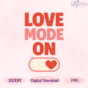 May include: A digital graphic with the words "LOVE MODE ON" in red and pink block letters. Below the text is a switch with a heart icon, also in red. The background is a soft pink. The graphic also includes the text "300DPI", "Digital Download", and "PNG".