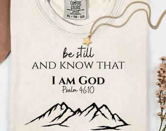 Be Still And Know That I Am God Shirt, Comfort Colors® Bible Verse Shirt, Christian Shirt, Faith Tee, Religious Gift, Scripture Shirt