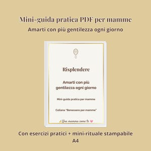 Può includere: Una guida PDF digitale per mamme, con il titolo "Risplendere" e la frase "Amarti con più gentilezza ogni giorno." La guida include esercizi pratici e un mini-rituale, con il testo "Una mamma come te" in basso.