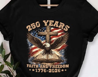 250 Years Faith and Freedom Shirt, 1776 2026 Patriotic Christian Tee, US 250th Anniversary Cross T-Shirt