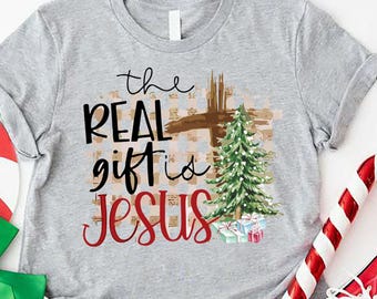 Christmas Jesus Tshirt, Christmas Christian Shirt, The Real Gift is Jesus Tshirt,Christmas Gift for Christian,Religious Christmas Gift Woman