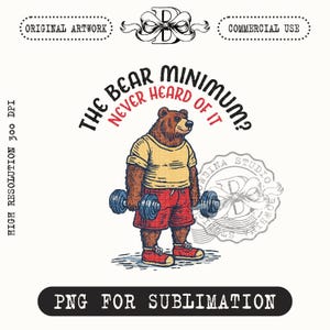 May include: A digital illustration of a brown bear wearing a yellow t-shirt and red shorts, holding blue dumbbells. The text reads: THE BEAR MINIMUM? NEVER HEARD OF IT. Additional text includes ORIGINAL ARTWORK, COMMERCIAL USE, HIGH RESOLUTION 300 DPI, and PNG FOR SUBLIMATION.