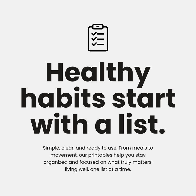 May include: A black and white graphic with the text "Healthy habits start with a list." A checklist icon is at the top. The text below reads "Simple, clear, and ready to use. From meals to movement, our printables help you stay organized and focused on what truly matters: living well, one list at a time."