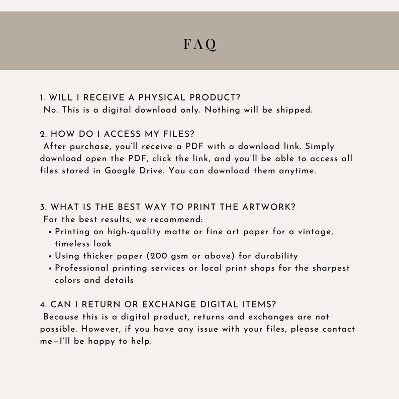 May include: A cream-coloured digital document labelled "FAQ". The text provides information on digital downloads, file access, printing advice, and returns. It recommends printing on high-quality matte paper for a vintage appearance. The document is easy to read.