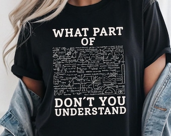 Funny Math Teacher T-Shirt "What Part of [Math Equations] Don't You Understand?" Unisex Cotton Tee - Gift for Algebra, Calculus, STEM Nerds