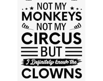 Not My Monkeys Not My Circus But I Definitely Know The Clowns Poster , Matte Vertical Poster, print