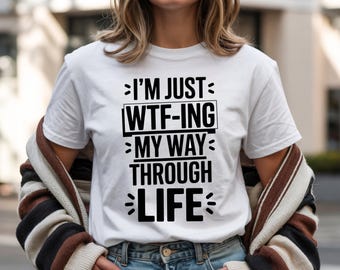 WTF-ing My Way Through Life T-Shirt, Sarcastic Humor Tee