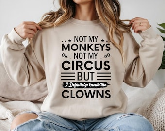Not My Monkeys Not My Circus Sweatshirt, Funny Quote Sweater, Unisex Humor Gift, Sarcastic Saying Crewneck for Adults