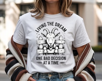 Living The Dream Funny Goat Shirt, One Bad Decision At A Time Tee, Unisex Humor Shirt, Farm Animal Joke Gift for Adults
