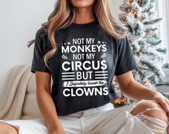Funny Quote Shirt, Not My Monkeys Not My Circus But I Definitely Know the Clown, Sarcastic Humor Tee Gift for Friends & Coworkers, Humorous