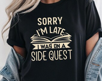 Sorry I'm Late, Side Quest T-Shirt – Book Lover Unisex Tee
