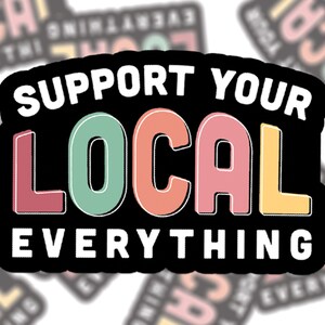 Support Your Local Everything | Vinyl Sticker