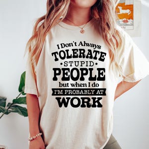 Funny Work Humor Tee, I Don&#39;t Always Tolerate Stupid People T-Shirt, Office Humor Shirt, Gift for Coworkers, Casual Everyday Wear