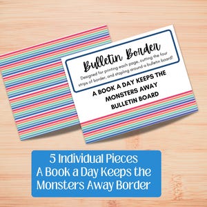 May include: Bulletin board border with a colorful striped design. The text reads "A Book a Day Keeps the Monsters Away Bulletin Board." Includes 5 individual pieces for printing and stapling around a bulletin board.