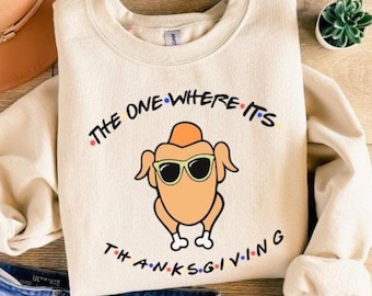 The One Where It's Thanksgiving Sweatshirt, The One Where It’s Thanksgiving Tee, Thanksgiving Friends Shirt, Friends Turkey Sweater